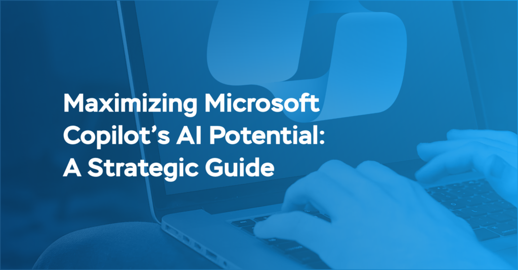 Maximizing Microsoft Copilot’s AI Potential: A Strategic Guide
